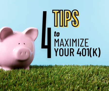 4 Tips to Maximize Your 401(k)